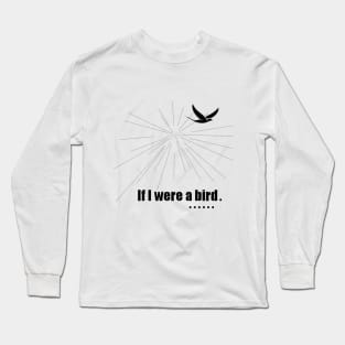 If I were a bird Long Sleeve T-Shirt